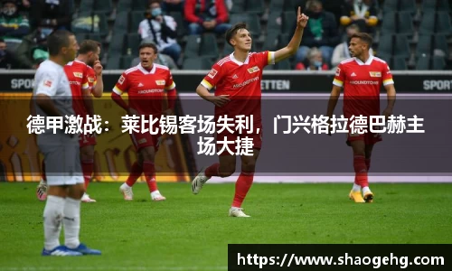德甲激战：莱比锡客场失利，门兴格拉德巴赫主场大捷