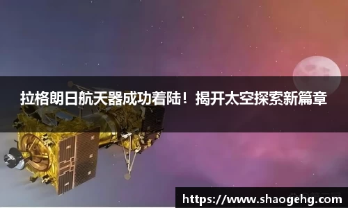 拉格朗日航天器成功着陆！揭开太空探索新篇章